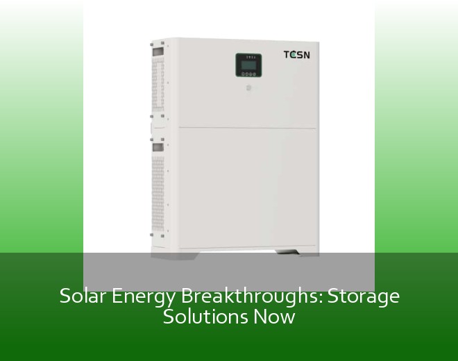 Solar Energy Breakthroughs: Storage Solutions Now